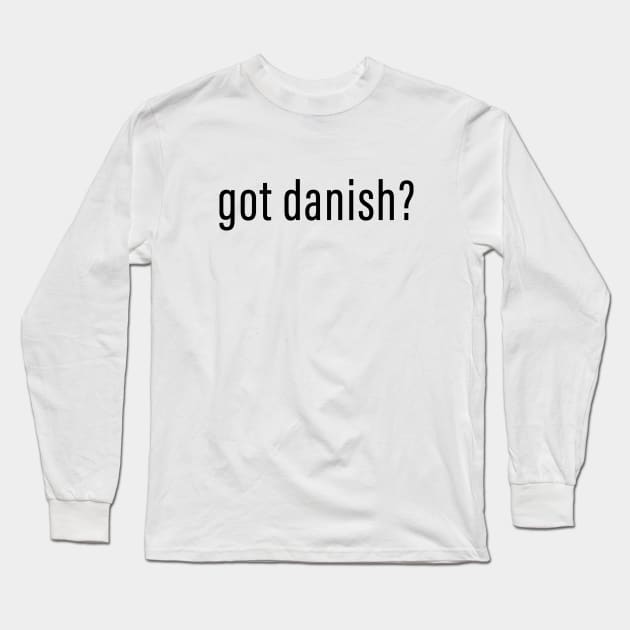 Got Danish? Long Sleeve T-Shirt by DubyaTee